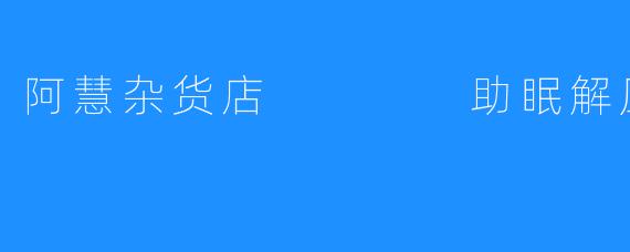 阿慧杂货店    助眠解压